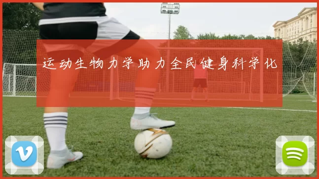 运动生物力学助力全民健身科学化