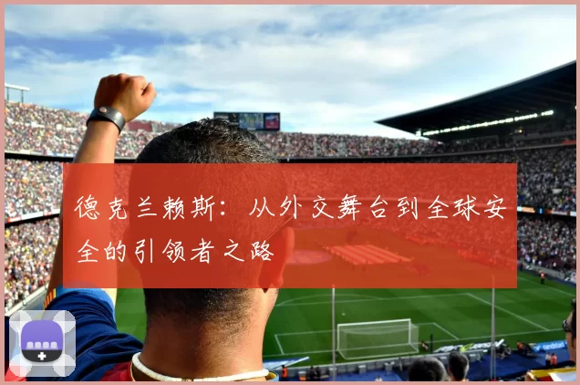 德克兰赖斯：从外交舞台到全球安全的引领者之路