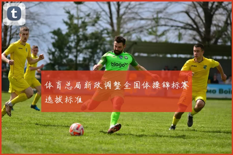 体育总局新政调整全国体操锦标赛选拔标准