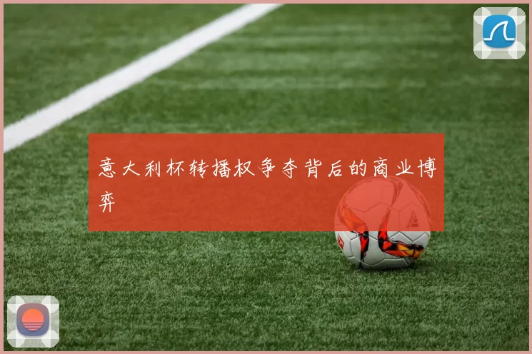 意大利杯转播权争夺背后的商业博弈