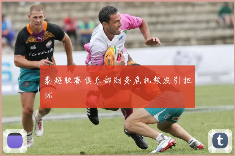 泰超联赛俱乐部财务危机频发引担忧