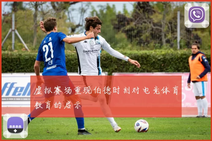 虚拟赛场重现伯德时刻对电竞体育教育的启示
